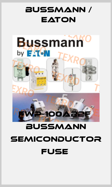 FWP-100A22F  Bussmann Semiconductor Fuse  BUSSMANN / EATON