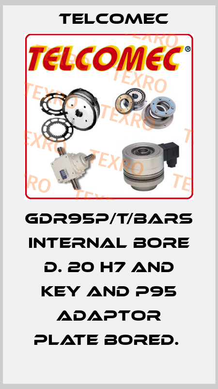 GDR95P/T/BARS Internal bore D. 20 H7 and key and P95 Adaptor plate bored.  Telcomec