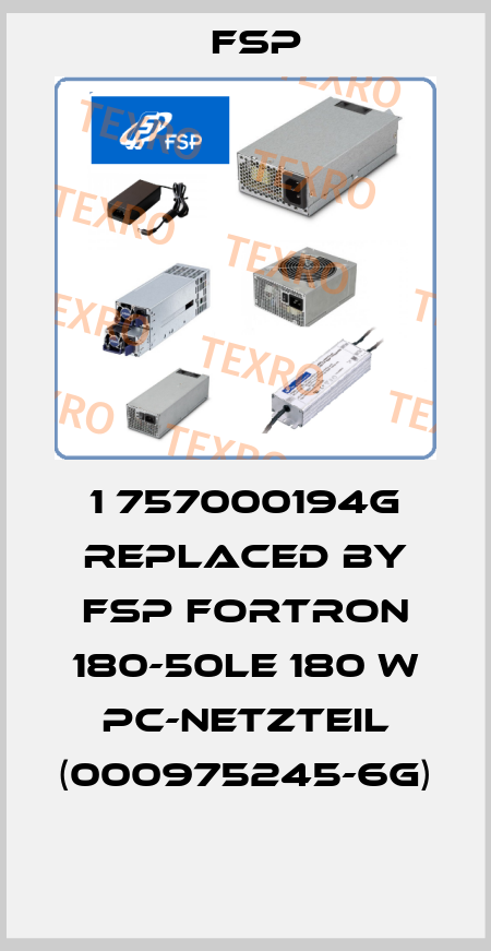 1 757000194G REPLACED BY FSP FORTRON 180-50LE 180 W PC-NETZTEIL (000975245-6G)  Fsp