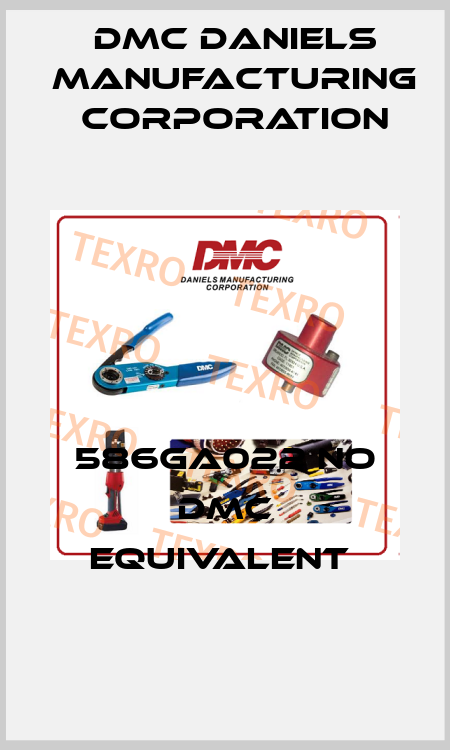 586GA022 NO DMC EQUIVALENT  Dmc Daniels Manufacturing Corporation