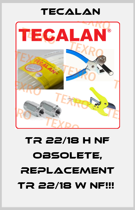  TR 22/18 h nf OBSOLETE, REPLACEMENT TR 22/18 w nf!!!  Tecalan