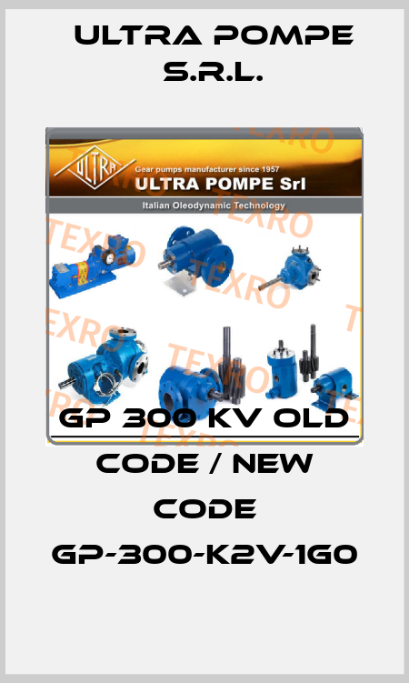 GP 300 KV old code / new code GP-300-K2V-1G0 Ultra Pompe S.r.l.