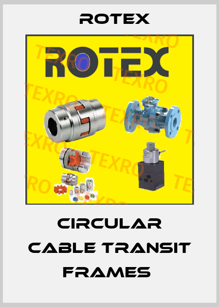 CIRCULAR CABLE TRANSIT FRAMES  Rotex
