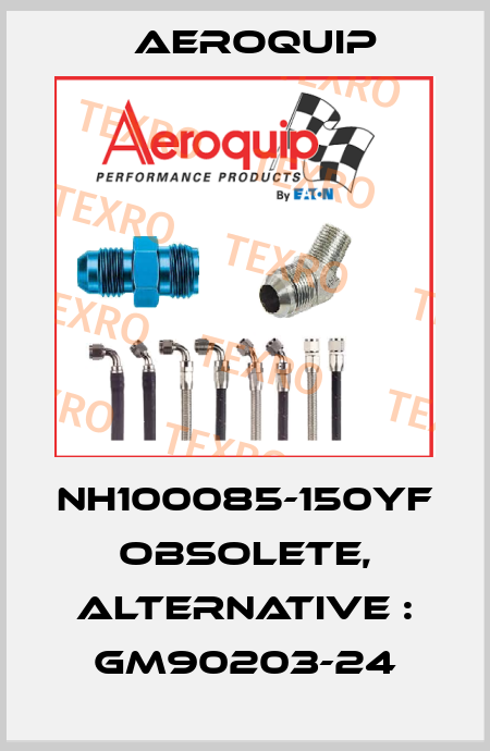 NH100085-150YF obsolete, alternative : GM90203-24 Aeroquip
