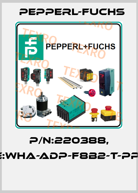 P/N:220388, Type:WHA-ADP-F8B2-T-PP-GP-1  Pepperl-Fuchs